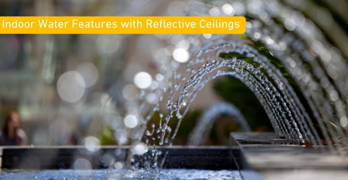 Indoor Water Features with Reflective Ceilings